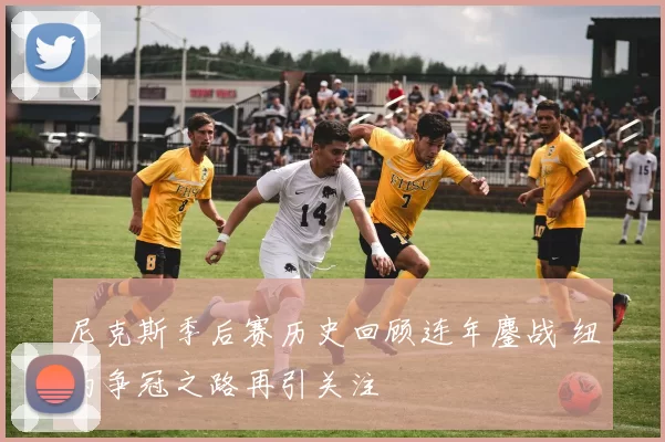 尼克斯季后赛历史回顾连年鏖战 纽约争冠之路再引关注