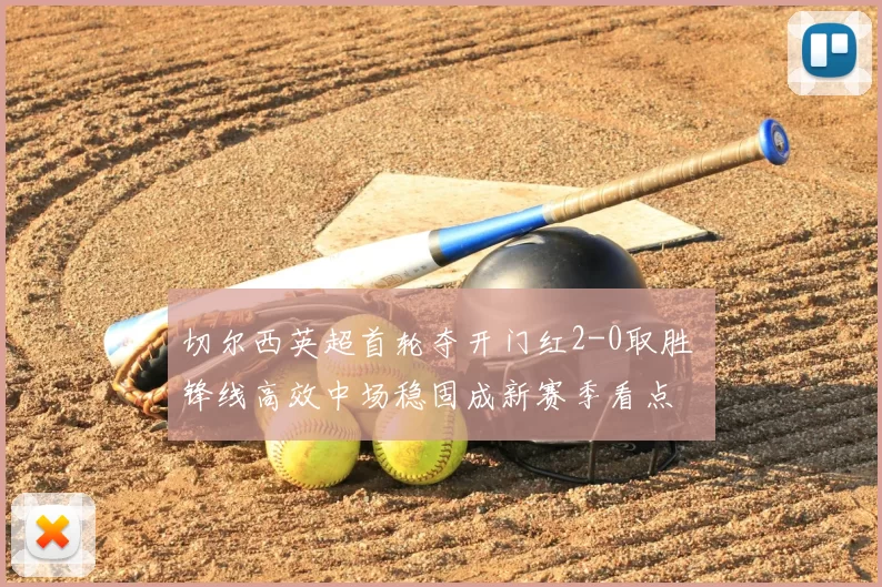 切尔西英超首轮夺开门红2-0取胜 锋线高效中场稳固成新赛季看点