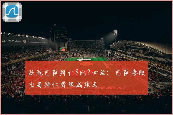 欧冠巴萨拜仁8比2回放：巴萨惨败出局拜仁晋级成焦点
