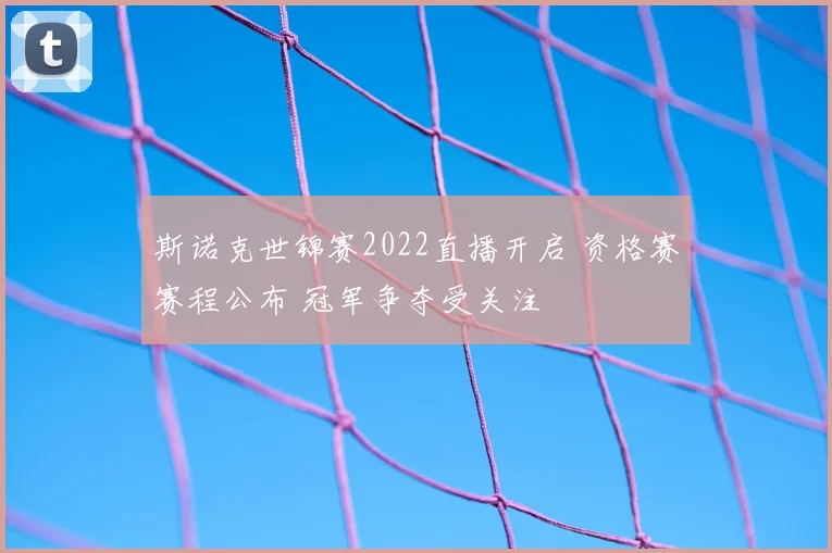 斯诺克世锦赛2022直播开启 资格赛赛程公布 冠军争夺受关注