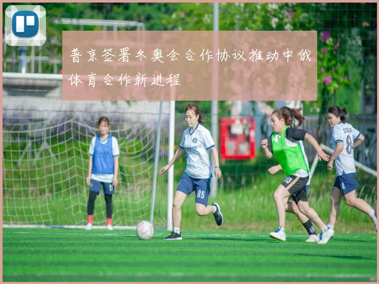 普京签署冬奥会合作协议推动中俄体育合作新进程