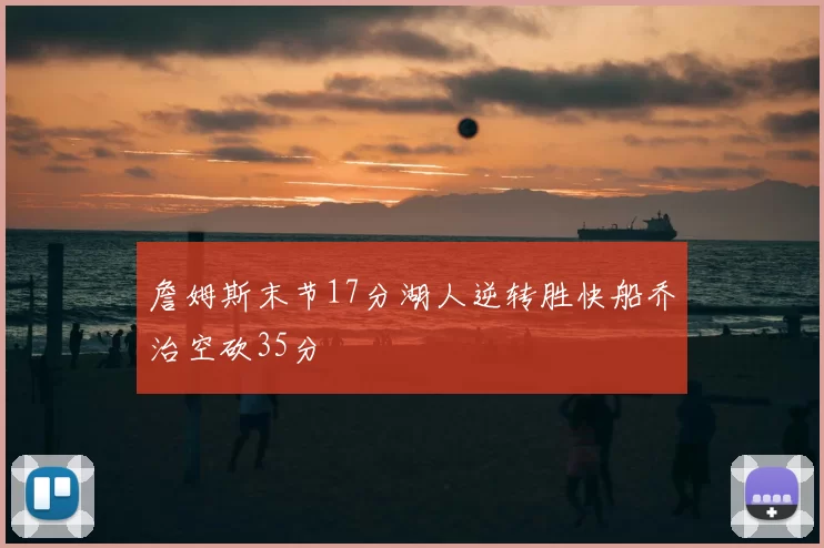 詹姆斯末节17分湖人逆转胜快船乔治空砍35分