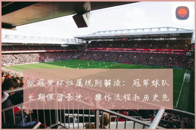 欧冠奖杯归属规则解读：冠军球队长期保留条件、操作流程和历史先例影响