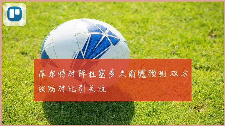菲尔特对阵杜塞多夫前瞻预测 双方攻防对比引关注