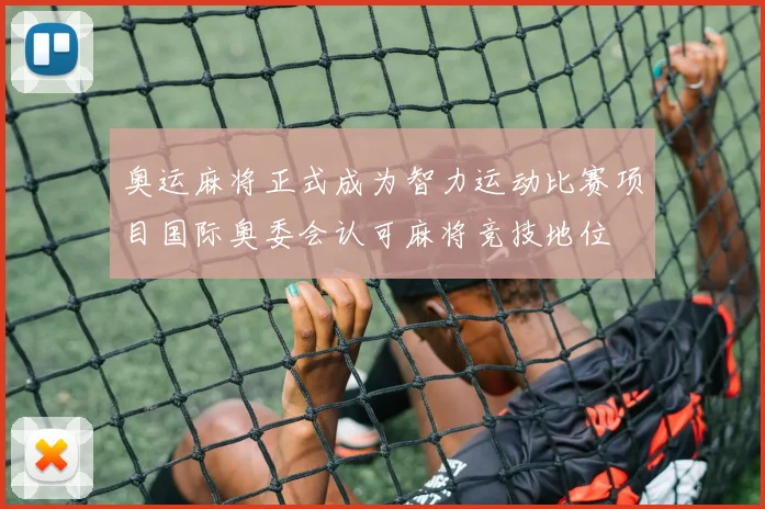 奥运麻将正式成为智力运动比赛项目国际奥委会认可麻将竞技地位