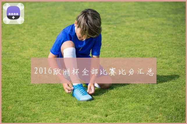 2016欧洲杯全部比赛比分汇总