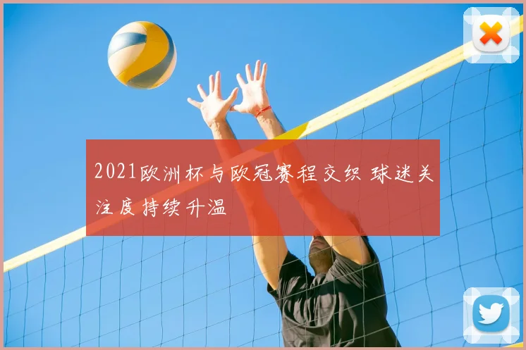 2021欧洲杯与欧冠赛程交织 球迷关注度持续升温